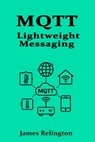 Mqtt: Lightweight Messaging for the Internet of Things - James Relington - 9798316420353