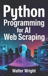 Python Programming for AI Web Scraping - Walter Wright - 9798316646463