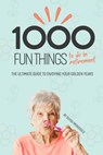 1000 Fun Things to Do in Retirement: The Ultimate Guide to Enjoying Your Golden Years - Duygu Mengioglu - 9798316652440
