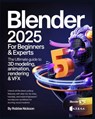 Blender 2025 for Beginners & Experts: The Ultimate Guide to 3D Modeling, Animation, Rendering & VFX: Unlock All the Latest Cutting-Edge Features with - Robbie Nickson - 9798316670116