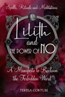 Lilith and the Power of No - A Manifesto to Reclaim the Forbidden Word: Spells, Rituals, Meditations, and Affirmations to Reconnect with your Power - Teresa Cortubí - 9798316724116