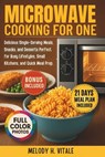 Microwave Cooking for One: Delicious Single-Serving Meals, Snacks, and Desserts Perfect for Busy Lifestyles, Small Kitchens, and Quick Meal Prep - Melody H. Vitale - 9798316820108