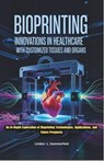 Bioprinting: INNOVATIONS IN HEALTHCARE WITH CUSTOMIZED TISSUES AND ORGANS: An In-Depth Exploration of Bioprinting Technologies, Applications, and Futu - Linden L. Sommerfeld - 9798316845743