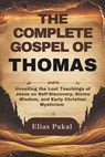 The Complete Gospel of Thomas: Unveiling the Lost Teachings of Jesus on Self-Discovery, Divine Wisdom, and Early Christian Mysticism - Elias Pakal - 9798316892136