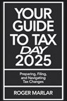 Your Guide to Tax Day 2025: Preparing, Filing, and Navigating Tax Changes - Roger Marlar - 9798316899777