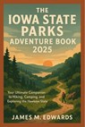The Iowa State Parks Adventure Book 2025: Your Ultimate Companion to Hiking, Camping, and Exploring the Hawkeye State - James M Edwards - 9798316931729