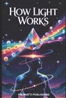 How Light Works: Serious Light Work for Understanding Energy, Consciousness, and Life - Fibonatti Publishing - 9798317024482