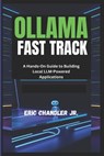 Ollama Fast Track: A Hands-On Guide to Building Local LLM-Powered Applications - Eric Chandler - 9798317065157