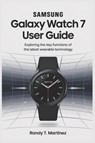 Martinez, R: SAMSUNG GALAXY WATCH 7 USER GUIDE - Randy T Martinez - 9798317101459