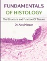 Morgan, A: FUNDAMENTALS OF HISTOLOGY - Alex Morgan - 9798317106171