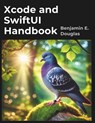 Xcode and SwiftUI Handbook: A Complete guide to IOS App Development - Benjamin E. Douglas - 9798317132729