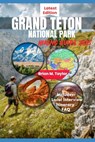 Grand Teton National Park Hiking Guide 2025: Your Adventure Starts Here: Explore Rugged Trails, Pristine Wilderness, And Untold Wonders - Brian M. Taylor - 9798317181291