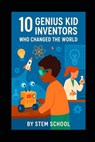 10 Kid Inventors Who Changed the World: Amazing Young Minds That Made History - Stem School - 9798317233082