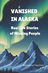 Vanished in Alaska: Real Life Stories of Missing People - Katherine Fletcher - 9798317236366