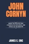 John Cornyn: Inside the Political Rise, Conservative Influence, and Legacy of the Senator - James C. Eric - 9798317313883