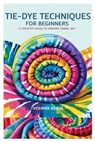 Tie-Dye Techniques for Beginners: A Creative Guide to Vibrant Fabric Art: Master Simple and Beautiful Patterns, Eco-Friendly Dyeing Methods, and Fun D - Verana Aerin - 9798317344559