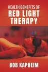 Health Benefits of Red Light Therapy - Bob Kapheim - 9798317812522