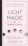 Light Magic for Dark Times: More Than 100 Spells, Rituals, and Practices for Coping in a Crisis - Lisa Marie Basile - 9798317901127