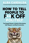How to Tell People to F**k Off Politely: The People Pleasers Guide to Boundaries, Self-Respect, and Real Connection - Alba Cardalda - 9798318604089