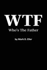 WTF Who's The Father - Mark D. Eller - 9798318801426