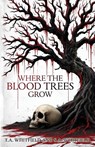 Where The Blood Trees Grow - T. A. Whitfield ; S. A. Whitfield - 9798318802713