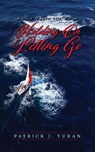 Holding On & Letting Go - Patrick J. Yuran - 9798318816918