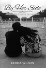 By Her Side: A Daughter's Guide to Caregiving with Faith and Love - Keisha Wilson - 9798318818844