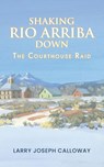 Shaking Rio Arriba Down - Larry Joseph Calloway - 9798318819926