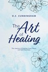 The Art of Healing: The Journey of Healing, Love, Peace and Self-Discovery - D. Z. Cunningham - 9798318825675