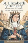 St.Elizabeth of Hungary: From Crown to Cloister, the Saga of a Sainted Princess - Tobias Hartwell - 9798319004918