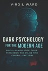 Dark Psychology for the Modern Age: Digital Manipulation, Cyber Persuasion, and Online Mind Control Strategies (2025) - Invisible Influence: Web Contr - Frank Moore - 9798319041449
