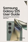 Samsung Galaxy S25 Ultra: Navigating the Interface with Ease - Kate T. Randy - 9798319058331