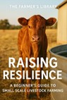 Raising Resilience: A Beginner's Guide to Small Scale Livestock Farming - Farmer's Library - 9798319101198