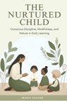 The Nurtured Child: Conscious Discipline, Mindfulness, and Nature in Early Learning - Maria Placer - 9798319343857