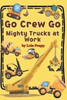 Go Crew Go: Mighty Trucks At Work - Lola Frapp - 9798319496218