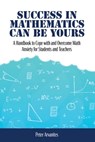 Success in Mathematics Can Be Yours: A Handbook to Cope with and Overcome Math Anxiety for Students and Teachers - Peter Arvanites - 9798319713469