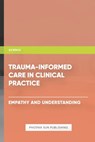 Trauma Informed Care in Clinical Practice Empathy and Understanding - Ps Publishing - 9798320044958