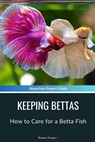 Keeping Bettas: How to Care for a Betta Fish - Roman Pirogov - 9798320239910