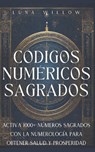 Códigos Numéricos Sagrados: Activa 1000+ Números Sagrados con la Numerología para Obtener Salud y Prosperidad - Luna Willow - 9798320259116