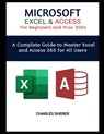 MICROSOFT EXCEL & ACCESS For Beginners and Pros. 2024: A Complete Guide to Master Excel and Access 365 for All Users - Charles Sherer - 9798320484488