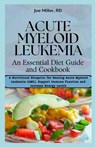 Acute Myeloid Leukemia: An Essential Diet Guide and Cookbook: A Nutritional Blueprint for Beating Acute Myeloid Leukemia (AML), Support Immune - Joe Miller Rd - 9798320594651