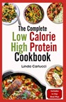 The Complete Low Calorie High Protein Cookbook: Simple Delicious Heart Healthy Low Fat Low Carb Diet Recipes and Meal Prep for Weight Loss - Linda Carlucci - 9798320642833