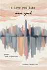 I Love You Like New York: Poems - Lindsay MacMillan - 9798320707563