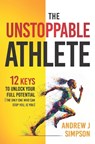 The Unstoppable Athlete: 12 Keys To Unlock Your Full Potential: Mindset, Confidence, & Peak Performance Habits for Teen and College Athletes Who Play - Andrew Simpson - 9798321008454
