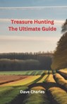 Treasure Hunting The Ultimate Guide: Metal Detecting, River Hunting, Magnet Fishing, Fossil Hunting, Gold Panning, Gem Hunting, Shipwreck Diving, Bott - Dave Charles - 9798321036860