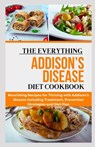 The Everything Addison's Disease Diet Cookbook: Nourishing Recipes for Thriving with Addison's disease Including Treatment, Prevention Strategies and - Joe Miller Rd - 9798321201138