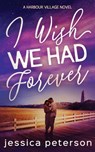 I Wish We Had Forever - Jessica Peterson - 9798321226001