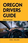Oregon Drivers Guide: A Comprehensive Study Manual for safe and responsible driving in Oregon state - John L. Williams - 9798321394656