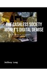 The Cashless Society Money's Digital Demise - Jeffery William Long - 9798321415993