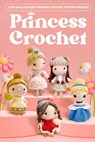 Princess Crochet: Cute and Detailed Princess Crochet Pattern Project: Amigurumi Dolls - Spencer West - 9798321677940